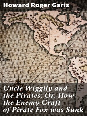 cover image of Uncle Wiggily and the Pirates; Or, How the Enemy Craft of Pirate Fox was Sunk